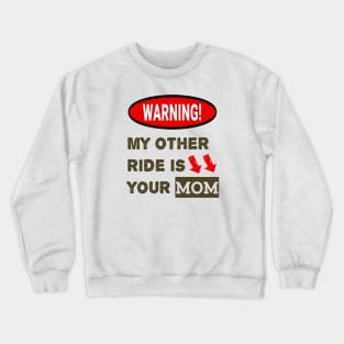 Warning: My Other Ride Is Your MOM Crewneck Sweatshirt